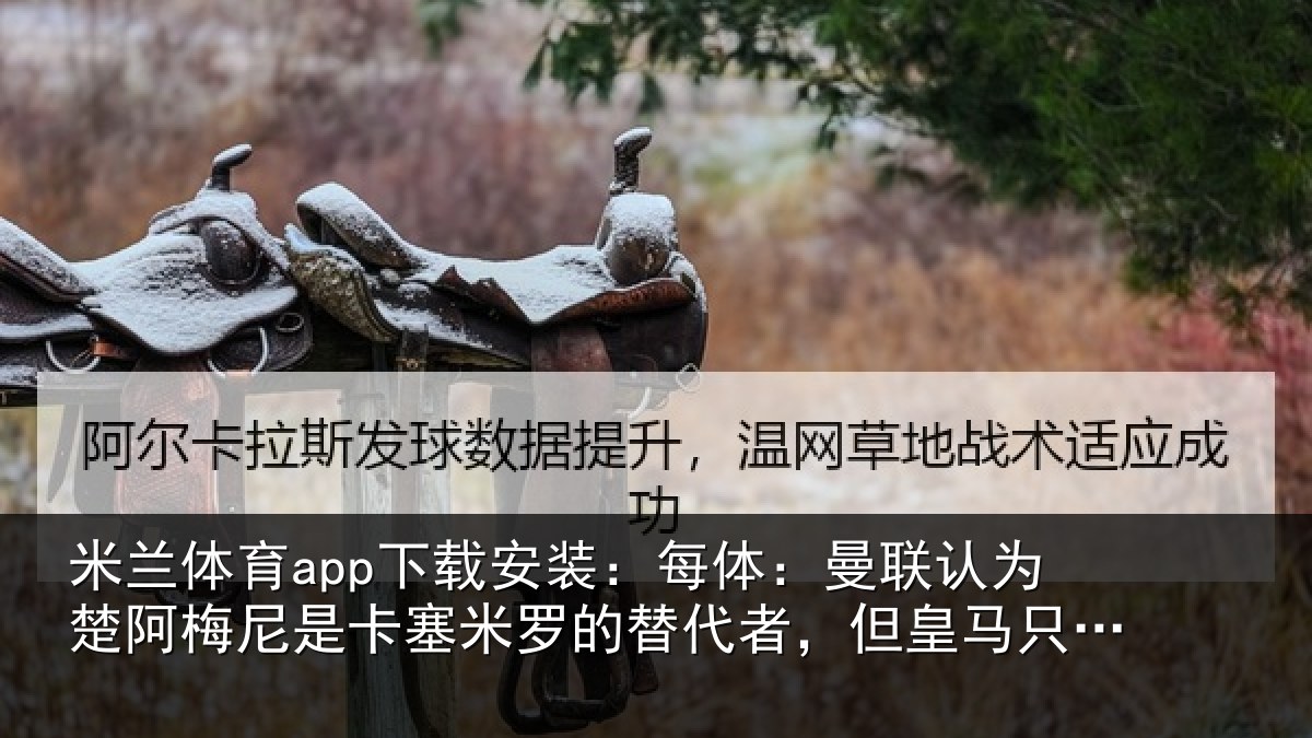 米兰体育app下载安装:每体:曼联认为楚阿梅尼是卡塞米罗的替代者,但皇马只卖高价