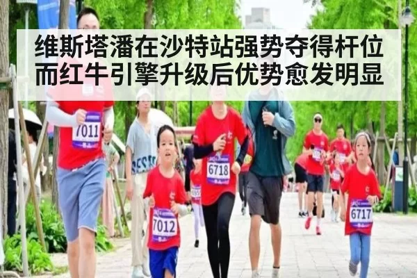 维斯塔潘在沙特站强势夺得杆位而红牛引擎升级后优势愈发明显
